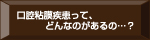 口腔粘膜疾患って、どんなのがあるの…？
